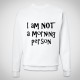 Sweatshirt "I Am Not A Morning Person"