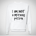Sweatshirt "I Am Not A Morning Person"