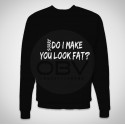 Sweatshirt "Sorry, Do I Make You Look Fat?"