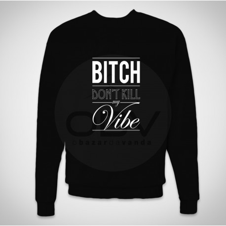 Sweatshirt "Bitch don't kill my vibe"