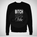 Sweatshirt "Bitch don't kill my vibe"